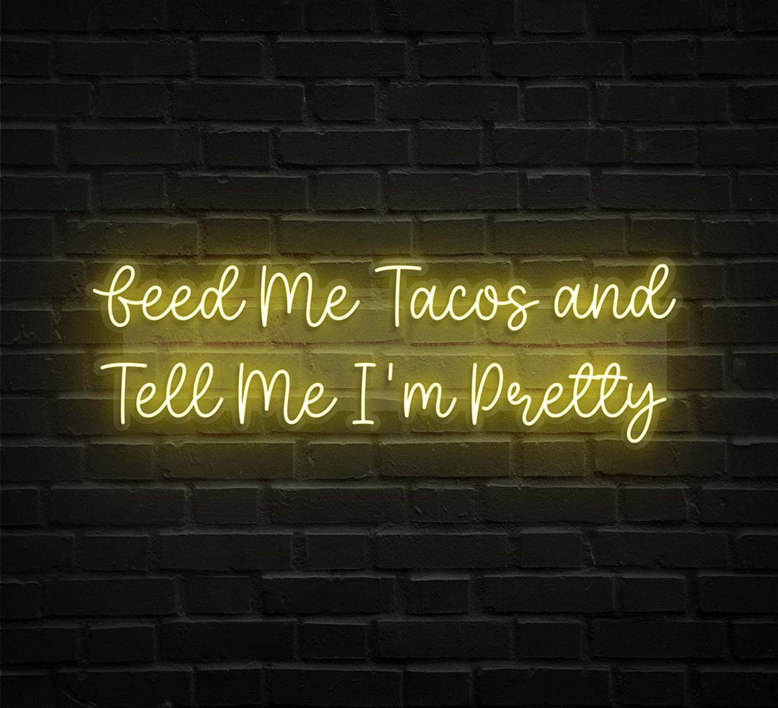 Feed Me Tacos And Tell Me I'm Pretty Neon Sign