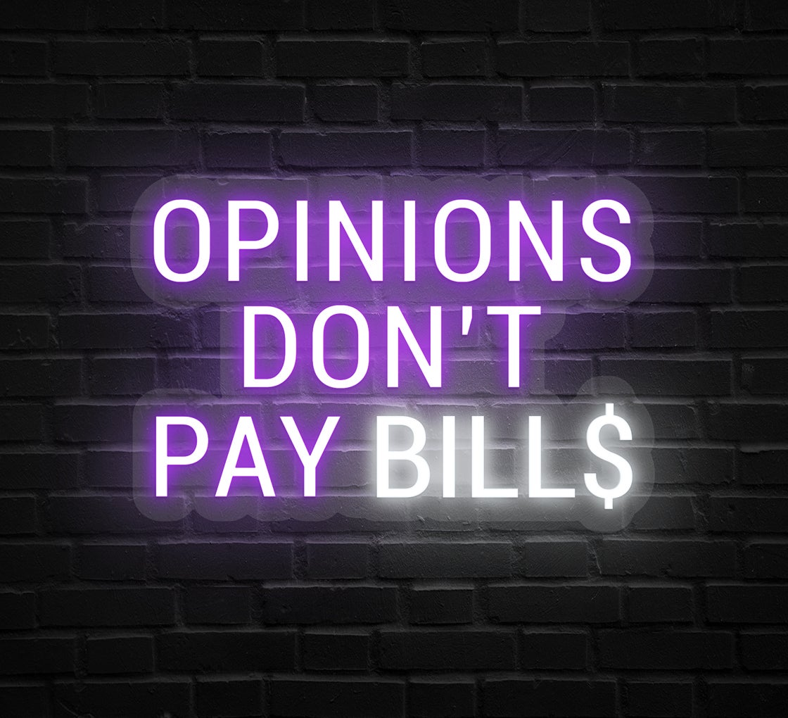 Opinions Don't Pay Bills Neon Sign