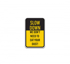 Slow Down We Dont Need To Eat Your Dust Aluminum Sign (Non Reflective)