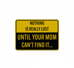 Nothing Is Really Lost Until Your Mom Cannot Find It Aluminum Sign (Non Reflective)