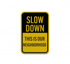 Slow Down This Is Our Neighborhood Aluminum Sign (Reflective)