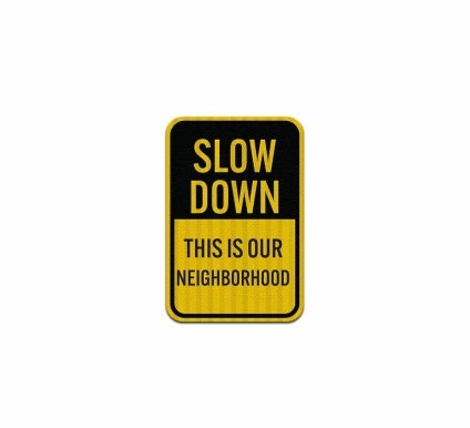 Slow Down This Is Our Neighborhood Aluminum Sign (HIP Reflective)