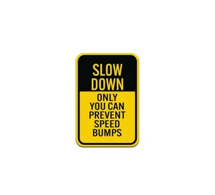 Slow Down Only You Can Prevent Speed Bumps Aluminum Sign (Non Reflective)
