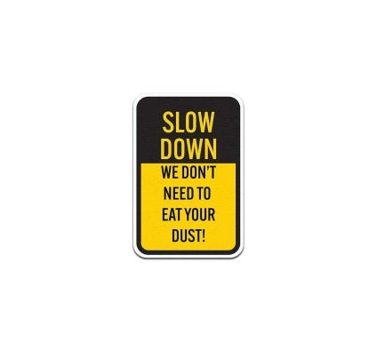 Slow Down We Dont Need To Eat Your Dust Aluminum Sign (Non Reflective)