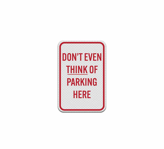 Do Not Even Think Of Parking Aluminum Sign (Diamond Reflective)