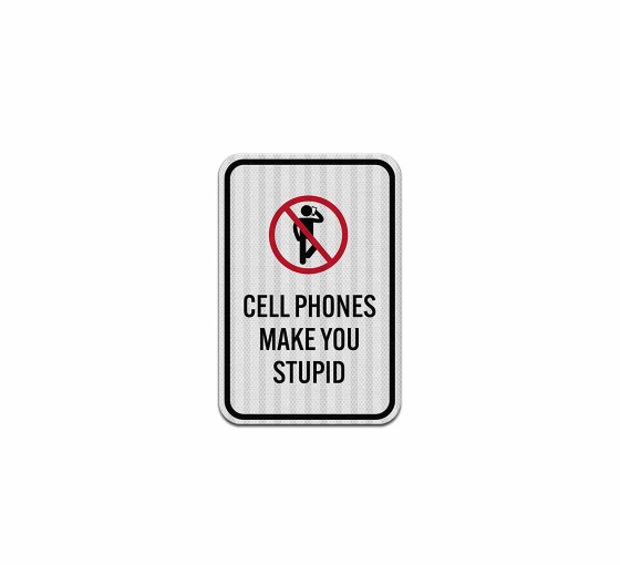 Cell Phones Make You Stupid Aluminum Sign (HIP Reflective)