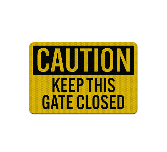 Caution Keep Gate Closed Aluminum Sign (HIP Reflective)
