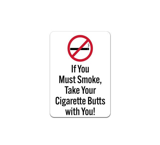 If You Must Smoke Take Your Cigarette Butts With You Aluminum Sign (Non Reflective)