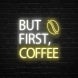 But First Coffee Neon Sign