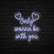 Only Wanna Be With You Neon Sign