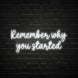 Remember Why You Started Neon Sign