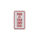 Park At Your Own Risk Aluminum Sign (HIP Reflective)