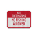 No Trespassing No Fishing Allowed Aluminum Sign (EGR Reflective)